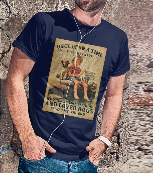 Once Upon A Time There Was A Boy Who Really Liked Fishing And Loved Dogs It Was Me The End T-Shirt