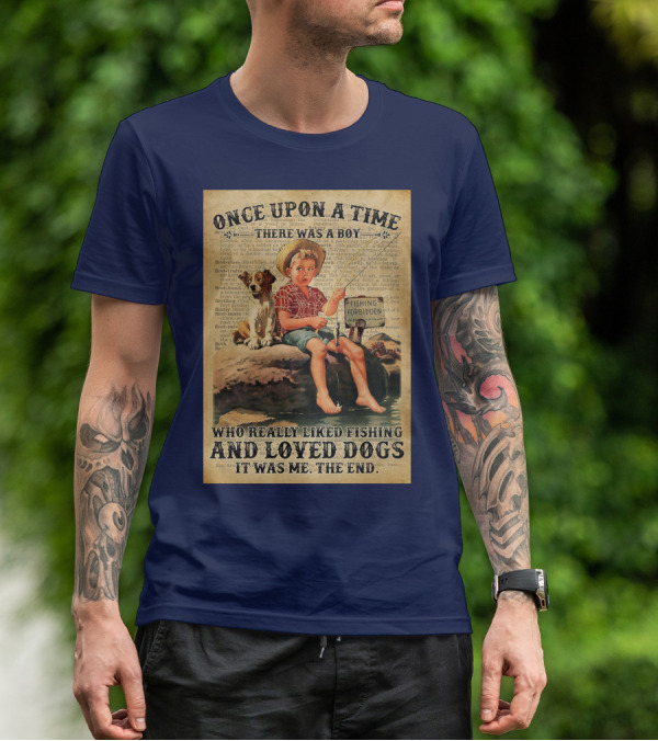 Once Upon A Time There Was A Boy Who Really Liked Fishing And Loved Dogs It Was Me The End T-Shirt