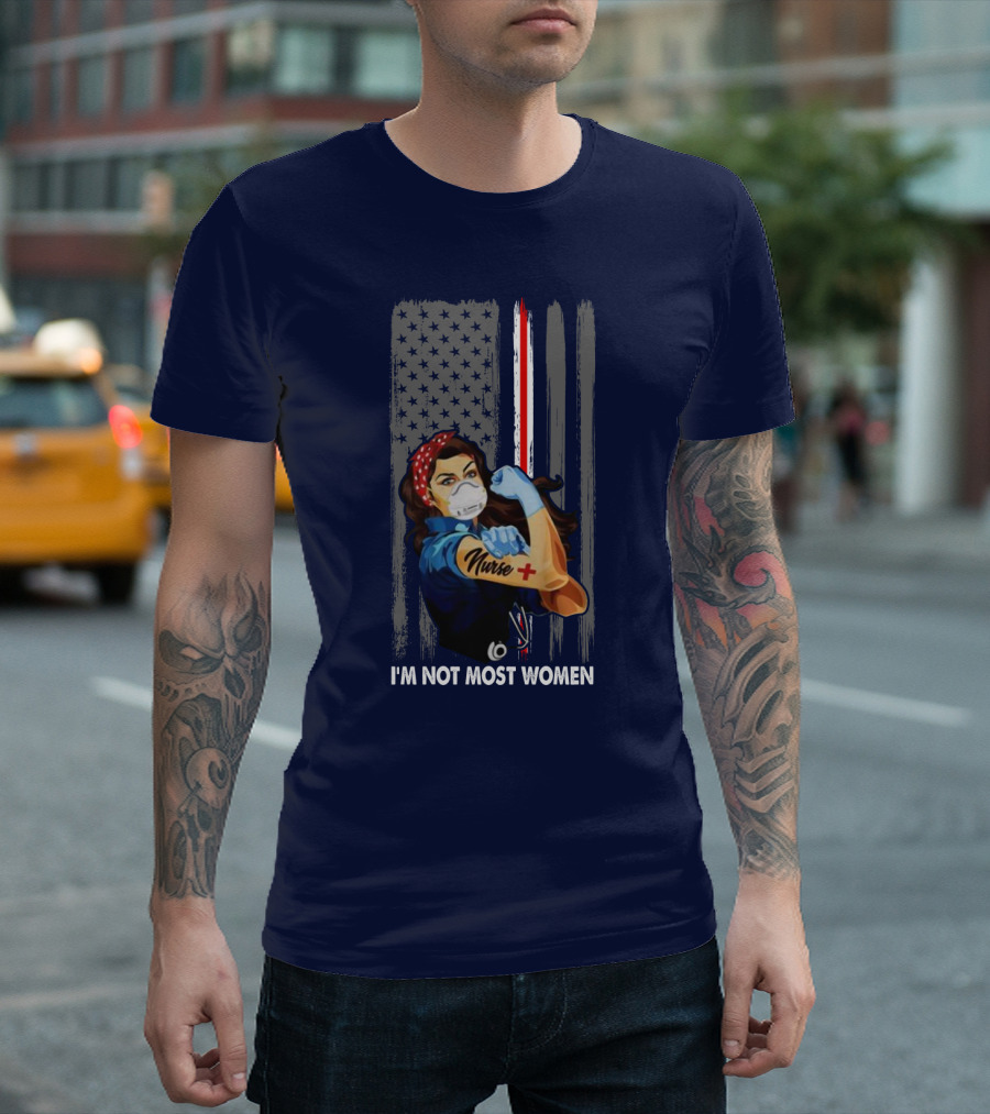 Strong Nurse I'm Not Most Women USA Flag Red Line Tattoo Rosie The Riveter T-Shirt