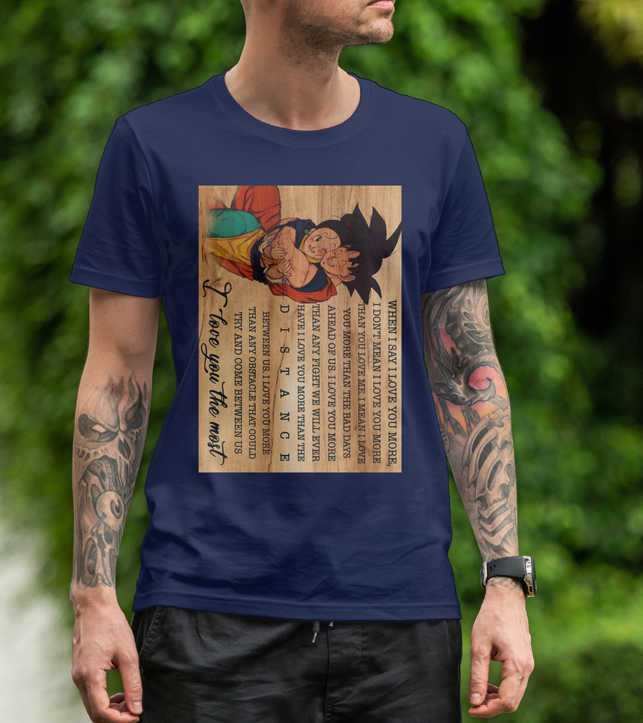 Son Goku And Chichi When I Say I Love You More I Love You The Most Distance Between Us T-Shirt