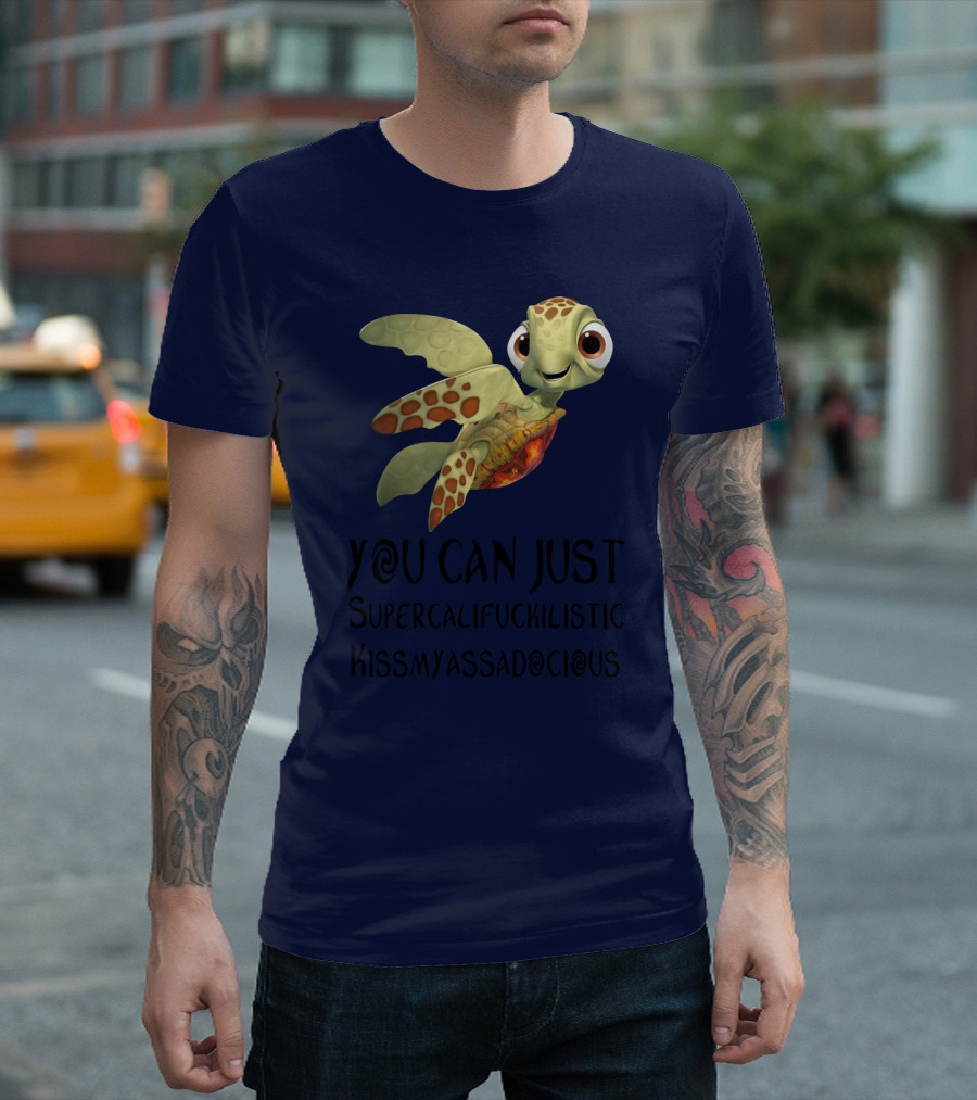 You Can Just Supercalifragilistic Kissmyassadocious Turtle T-Shirt
