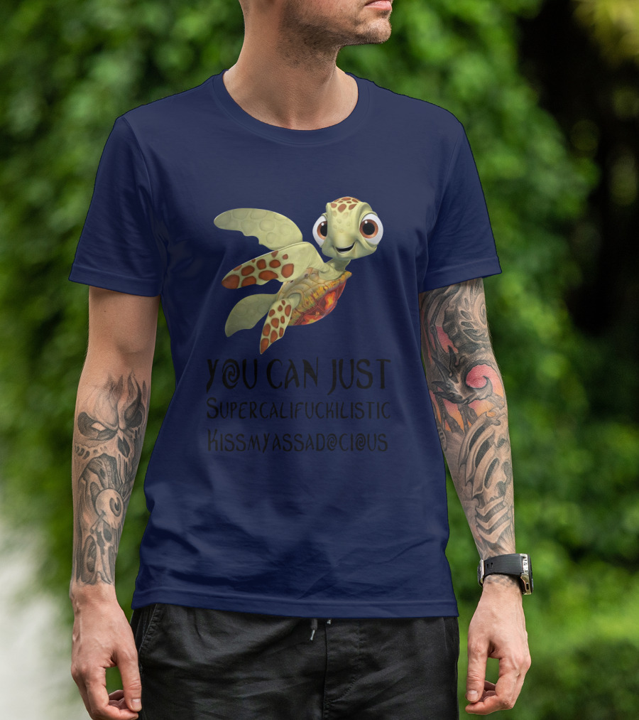 You Can Just Supercalifragilistic Kissmyassadocious Turtle T-Shirt