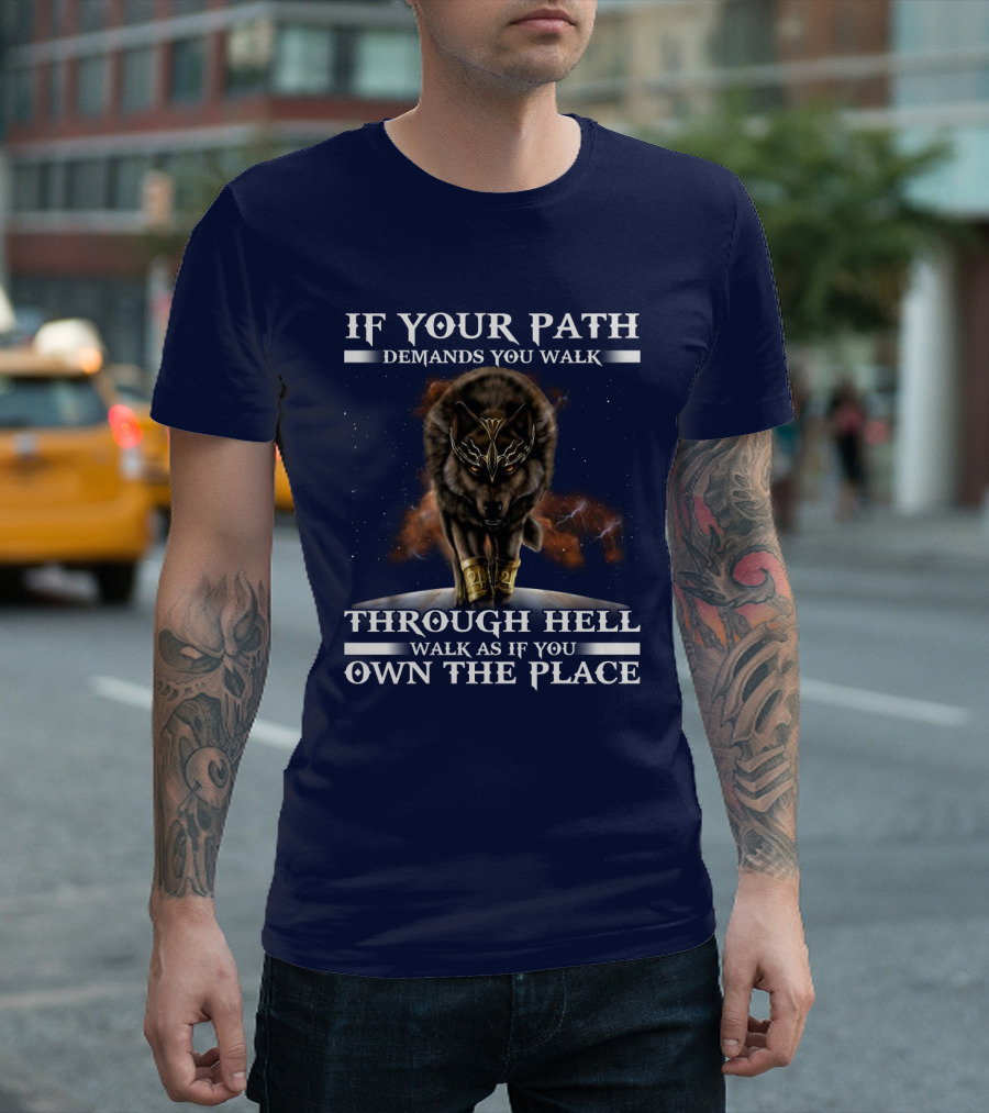 If Your Path Demands You Walk Through Hell Walk As If You Own The Place Wolf T-Shirt