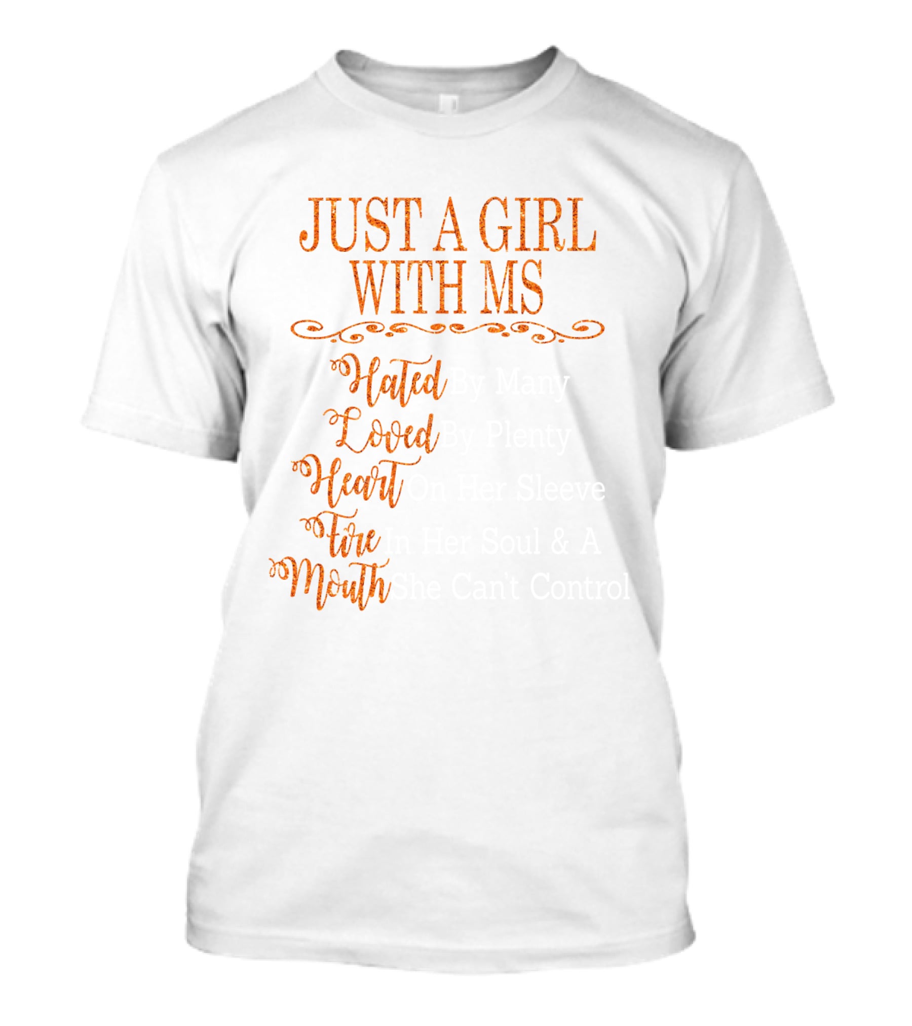 Just A Girl With MS Hated By Many Loved By Plenty Heart On Her Sleeve Fire In Her Soul Mouth She Can't Control T-Shirt