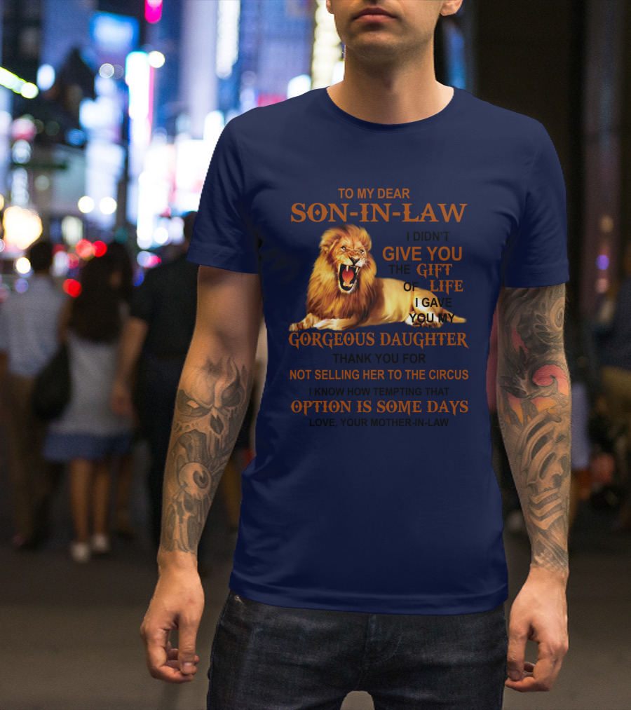 To My Dear Son-in-Law I Didn't Give You The Gift Of Life I Gave You My Gorgeous Daughter Lion T-Shirt
