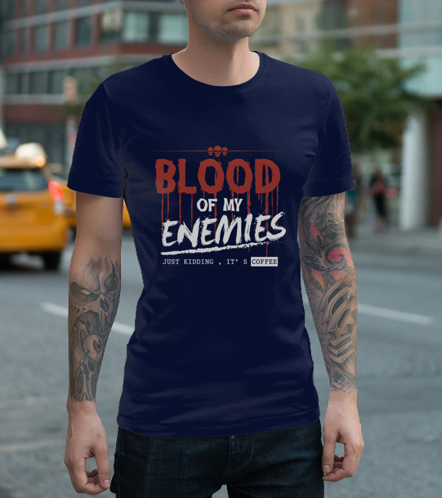 Blood Of My Enemies Just Kidding It's Coffee Skull Drips T-Shirt
