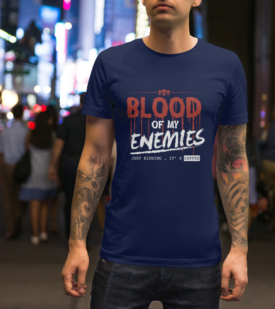 Blood Of My Enemies Just Kidding It's Coffee Skull Drips T-Shirt