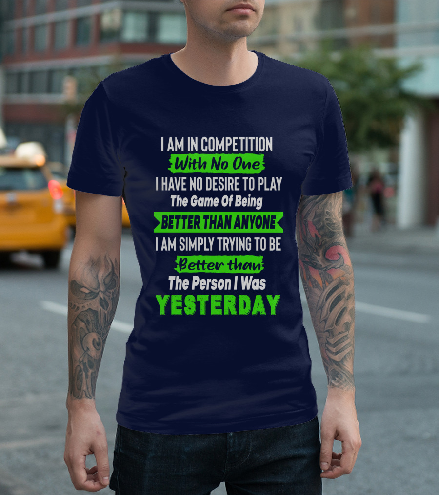 I Am In Competition With No One I Have No Desire To Play The Game Of Being Better Than Anyone I Am Simply Trying To Be Better Than The Person I Was Ye