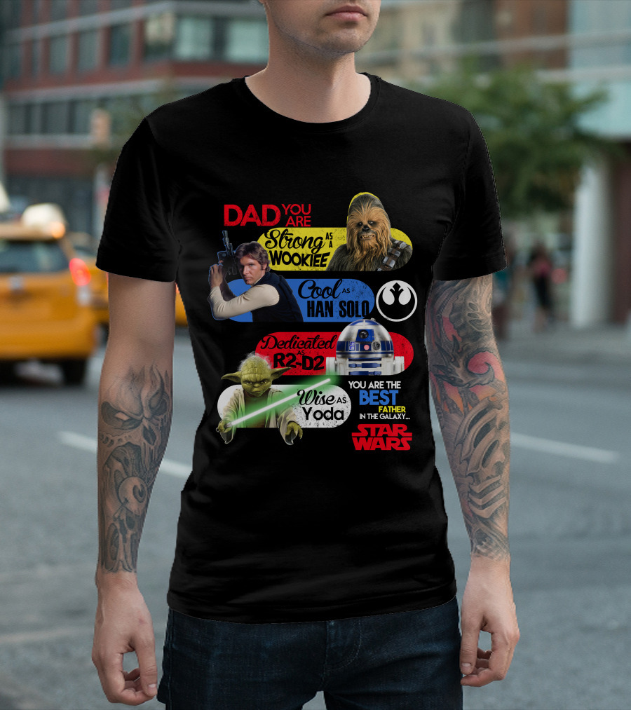Dad You Are Strong as Wookiee Cool as Han Solo Dedicated as R2-D2 Wise as Yoda You Are the Best Father in the Galaxy Star Wars T-Shirt