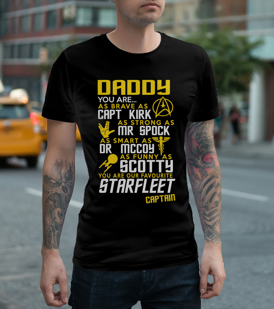 Daddy You Are As Brave As Capt Kirk As Strong As Mr Spock As Smart As Dr McCoy As Funny As Scotty You Are Our Favourite Starfleet Captain T-Shirt