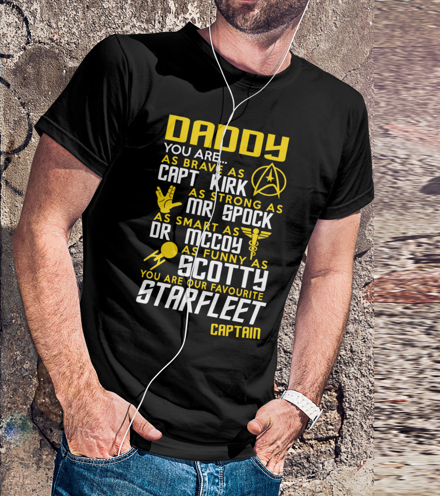 Daddy You Are As Brave As Capt Kirk As Strong As Mr Spock As Smart As Dr McCoy As Funny As Scotty You Are Our Favourite Starfleet Captain T-Shirt
