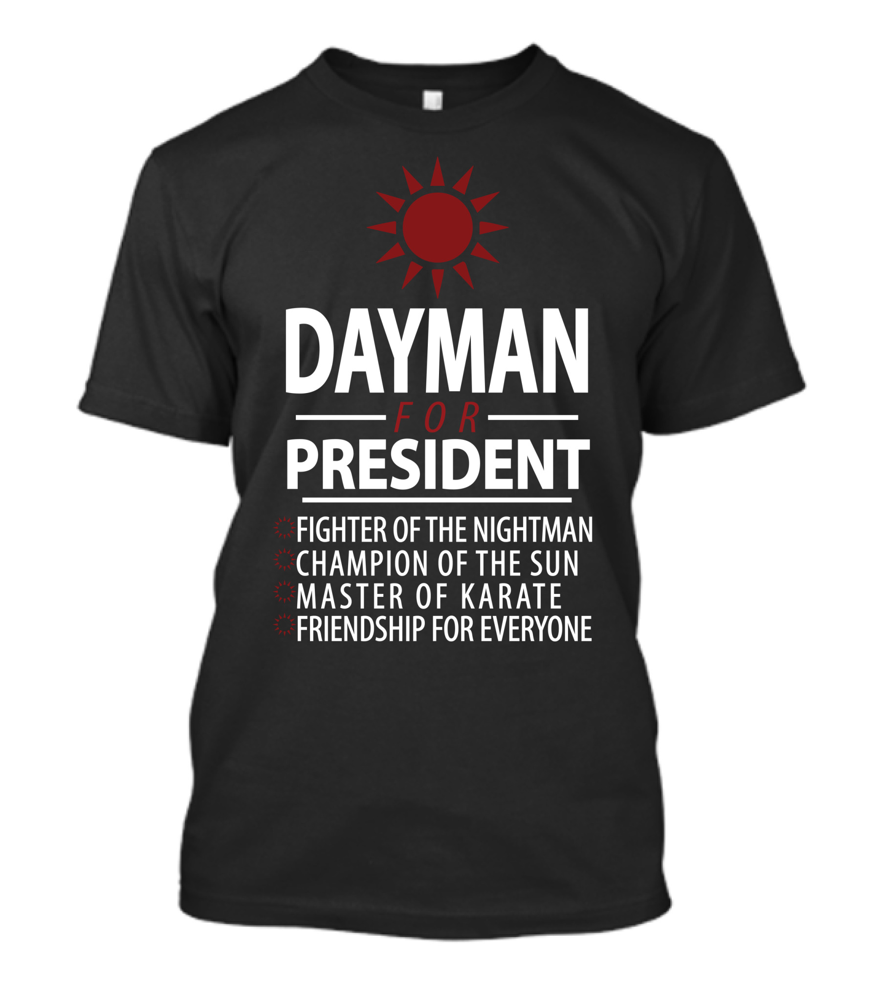 Dayman For President Fighter Of The Nightman Champion Of The Sun Master Of Karate Friendship For Everyone T-Shirt
