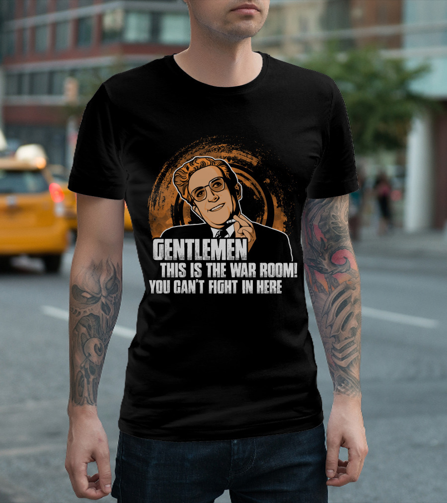 Dr. Strangelove Gentlemen This Is The War Room You Can't Fight In Here T-Shirt