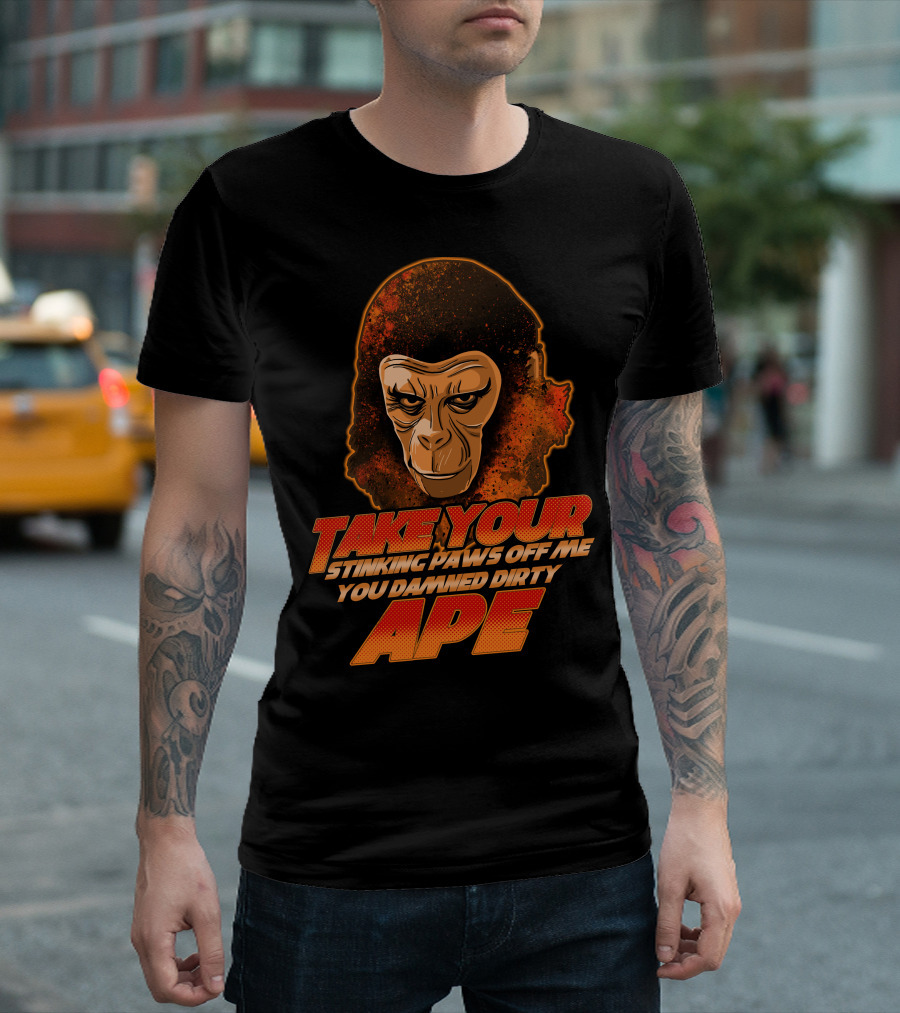 Take Your Stinking Paws Off Me You Damned Dirty Ape Planet Of The Apes T-Shirt