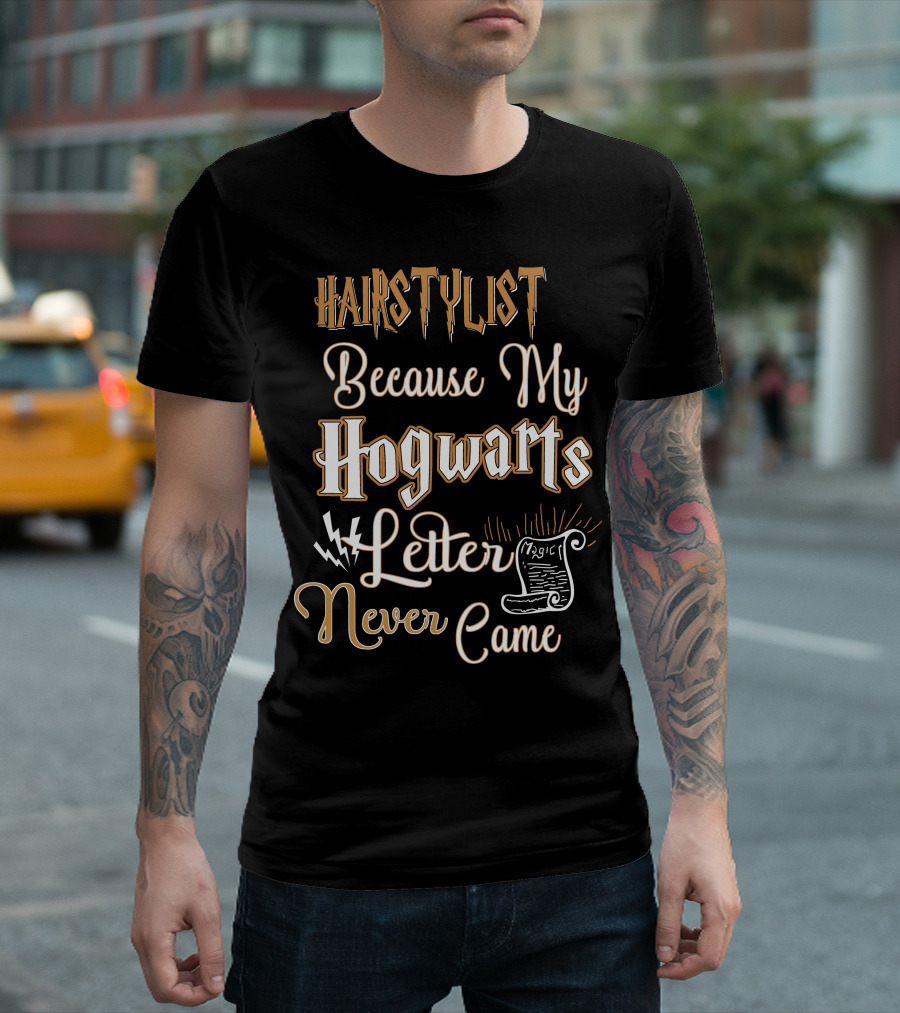 Hairstylist Because My Hogwarts Letter Never Came Magic T-Shirt