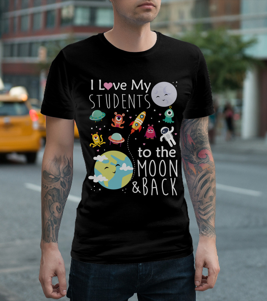 I Love My Students to the Moon and Back Earth Moon Rocket Astronaut Aliens T-Shirt