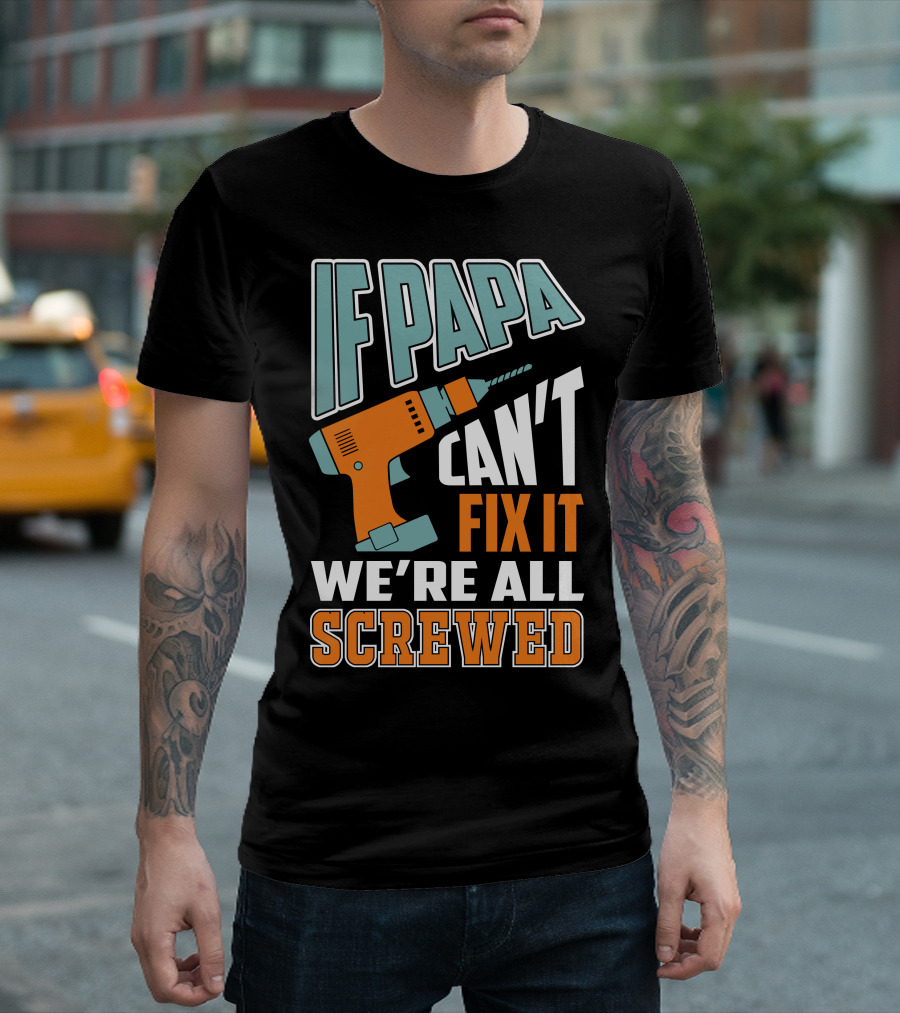If Papa Can't Fix It We're All Screwed Drill Fixing Humor T-Shirt
