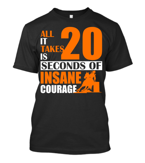 All It Takes Is 20 Seconds Of Insane Courage Barrel Racing Rider T-Shirt
