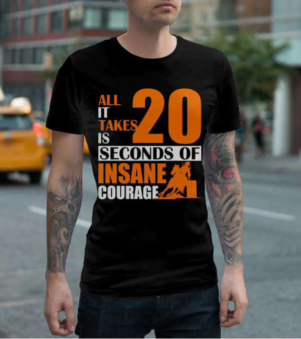 All It Takes Is 20 Seconds Of Insane Courage Barrel Racing Rider T-Shirt