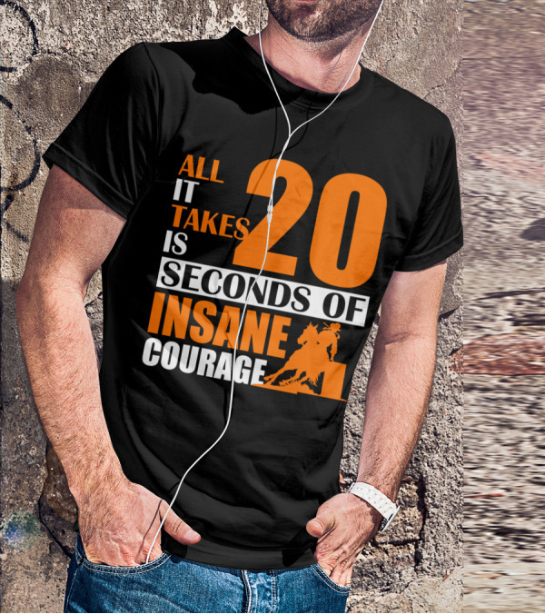 All It Takes Is 20 Seconds Of Insane Courage Barrel Racing Rider T-Shirt