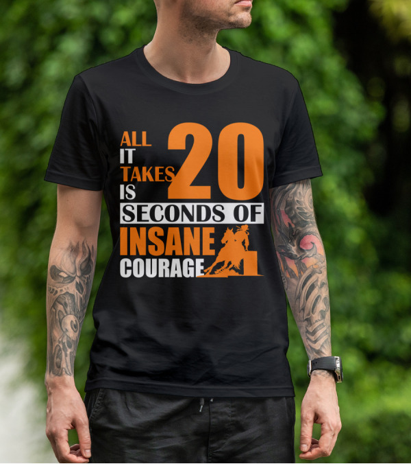 All It Takes Is 20 Seconds Of Insane Courage Barrel Racing Rider T-Shirt