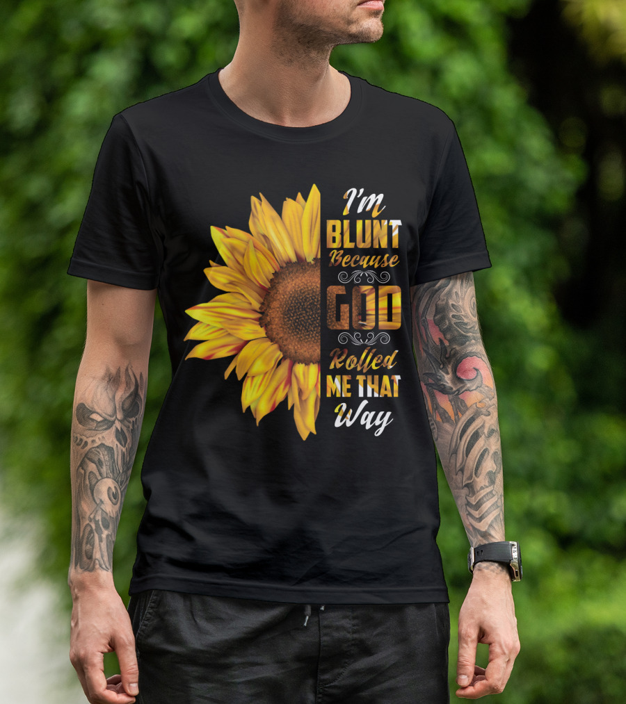 I'm Blunt Because God Rolled Me That Way Sunflower T-Shirt