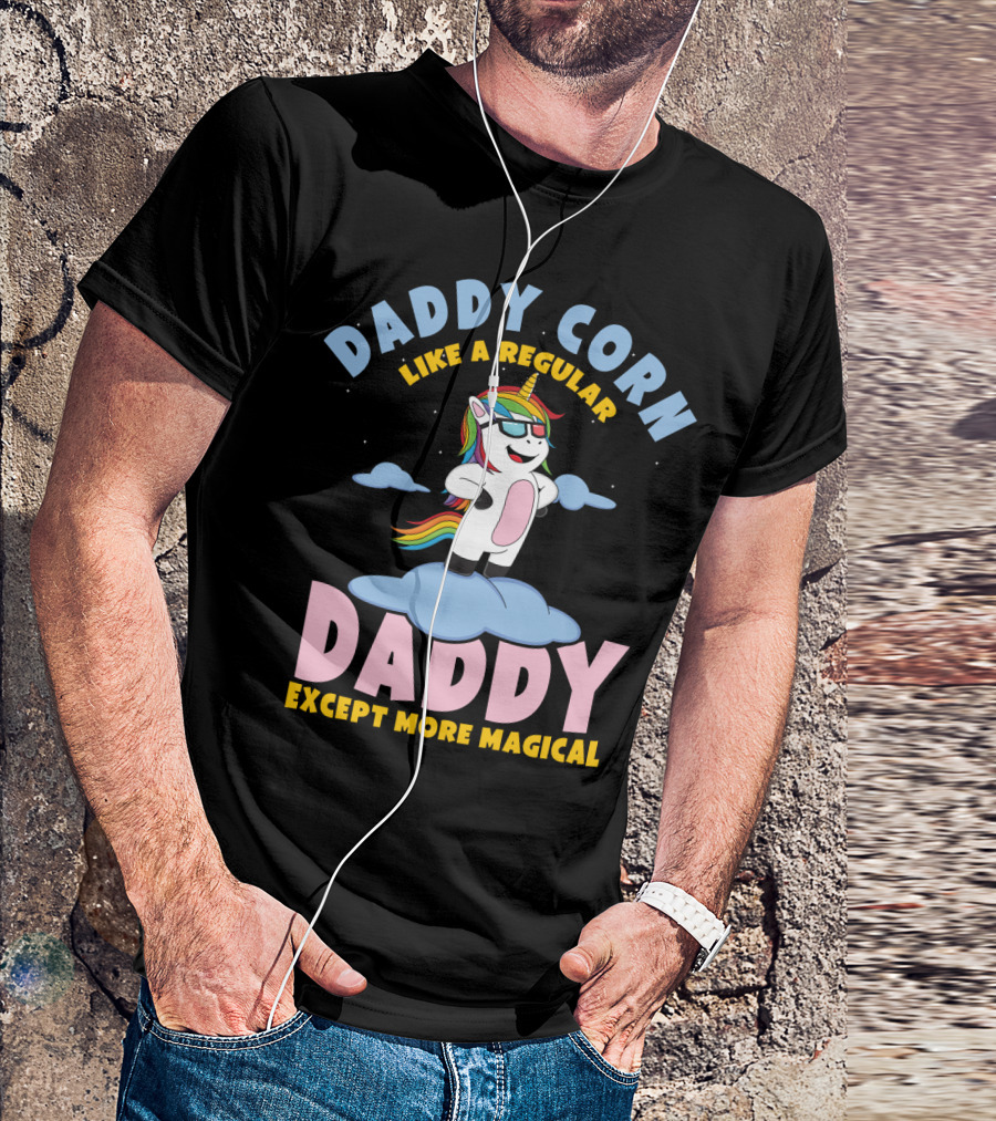 Daddy Corn Like A Regular Daddy Except More Magical Unicorn T-Shirt