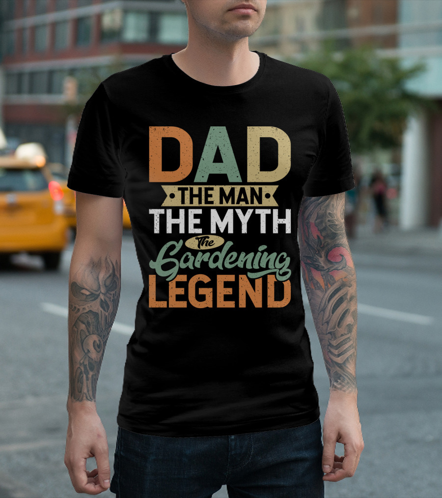 Dad The Man The Myth The Gardening Legend Fun T-Shirt