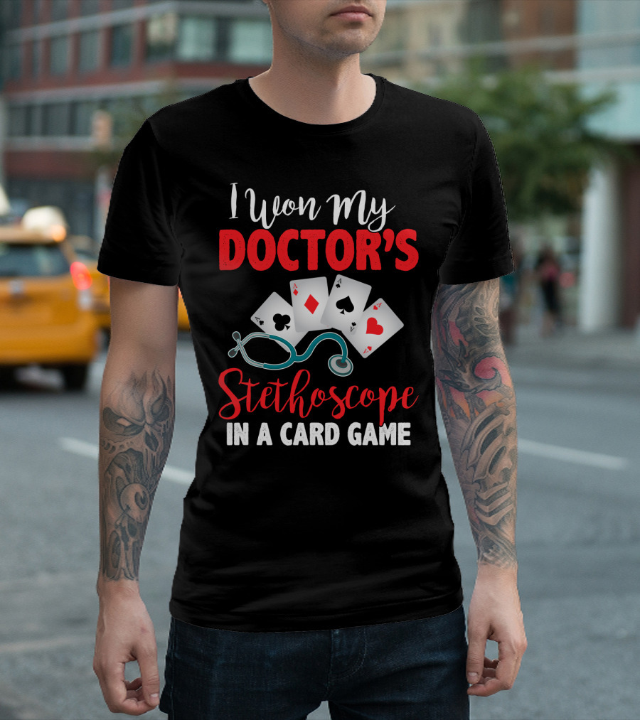 I Won My Doctor's Stethoscope in a Card Game Playing Cards Nurses T-Shirt