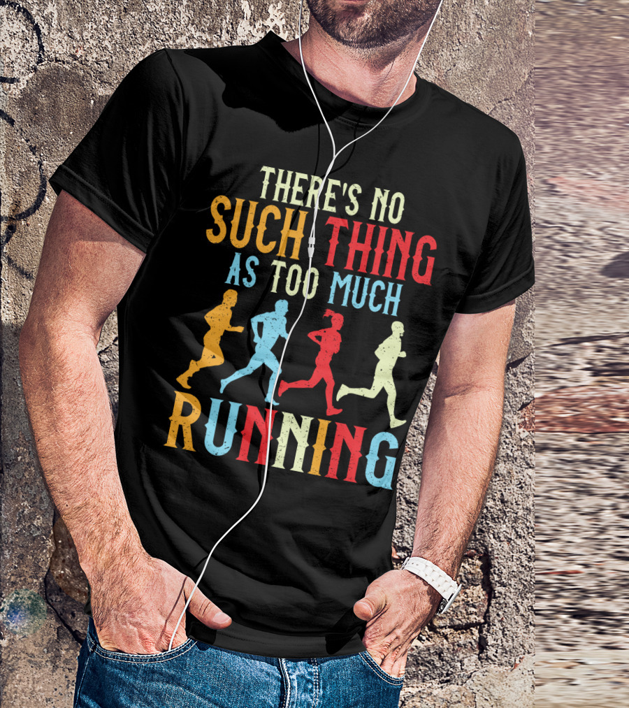There's No Such Thing As Too Much Running With Colorful Runners T-Shirt
