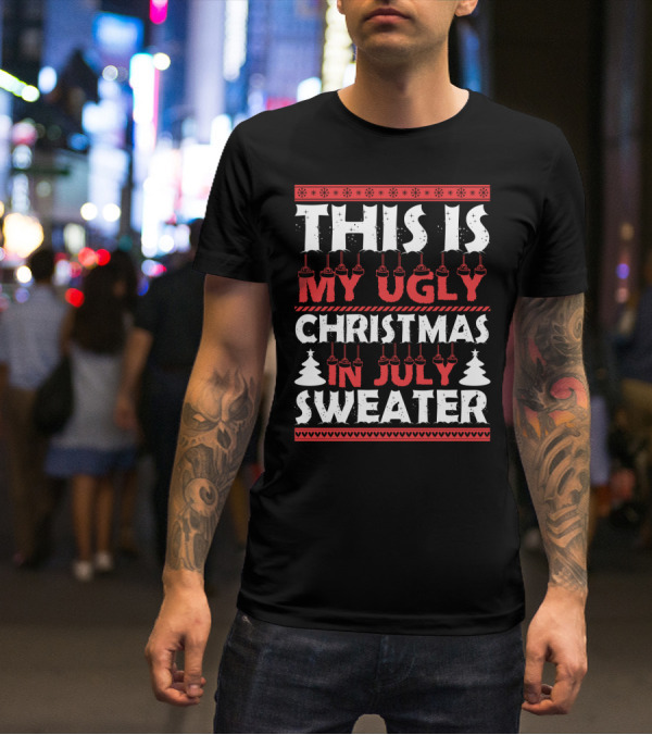 This Is My Ugly Christmas In July Sweater With Festive Winter T-Shirt