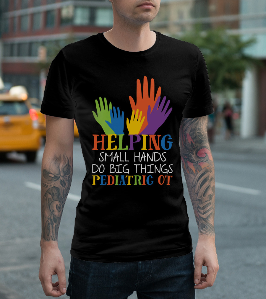 Helping Small Hands Do Big Things Pediatric OT Colorful Hands T-Shirt
