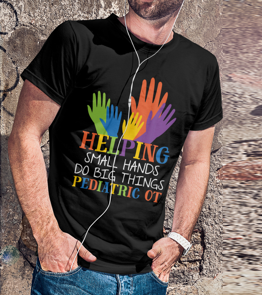 Helping Small Hands Do Big Things Pediatric OT Colorful Hands T-Shirt