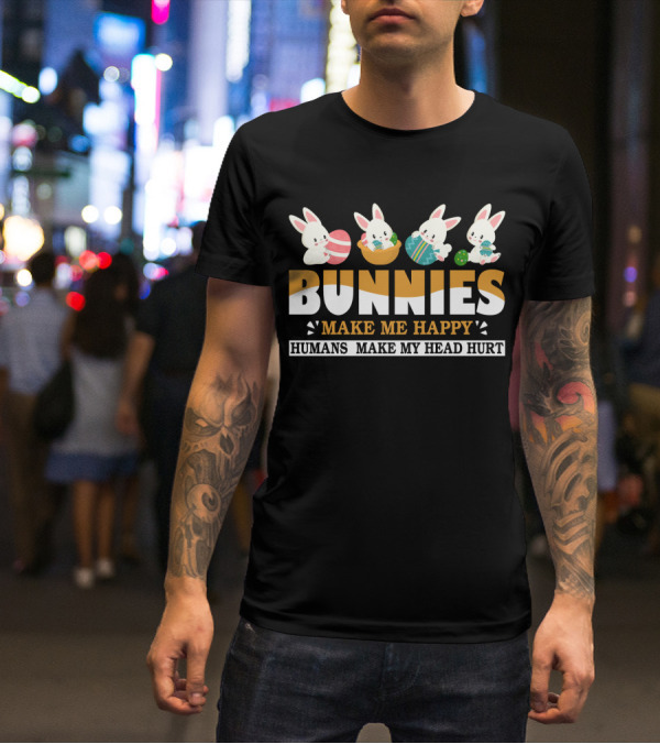 Bunnies Make Me Happy Humans Make My Head Hurt Easter Egg Bunny T-Shirt