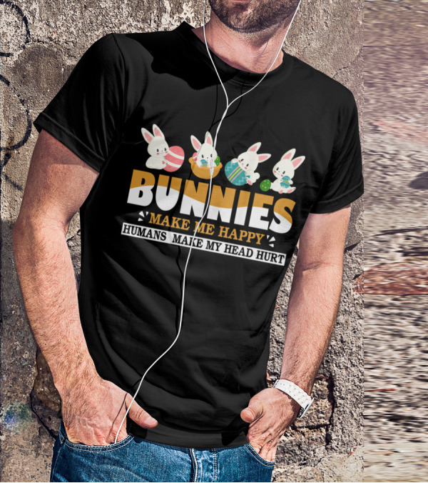 Bunnies Make Me Happy Humans Make My Head Hurt Easter Egg Bunny T-Shirt