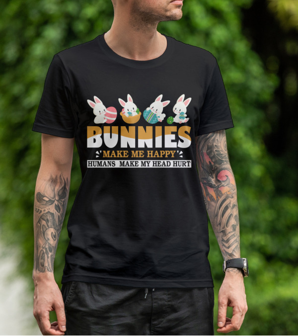 Bunnies Make Me Happy Humans Make My Head Hurt Easter Egg Bunny T-Shirt