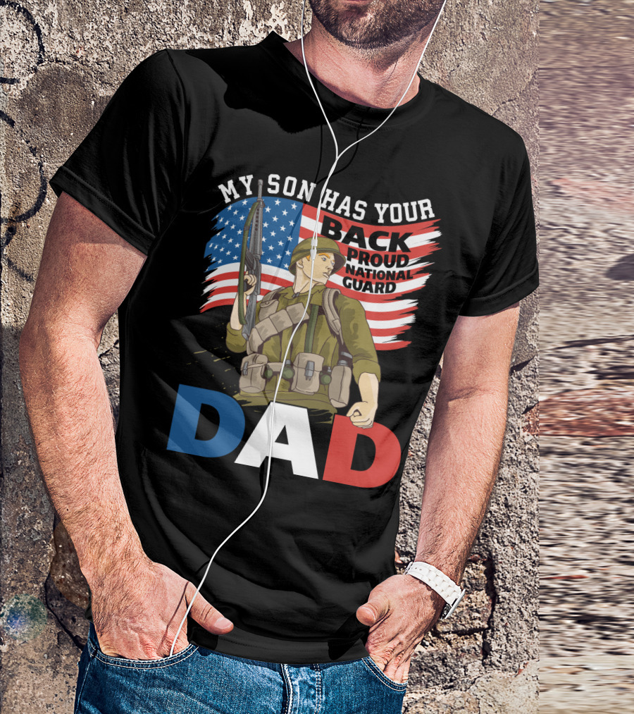 National Guard Pride My Son Has Your Back Proud Army Dad T-Shirt