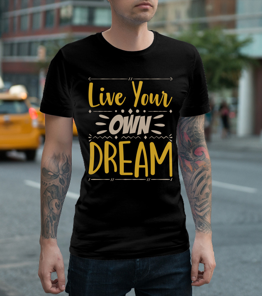 Live Your Own Dream Bold Motivational Typography T-Shirt