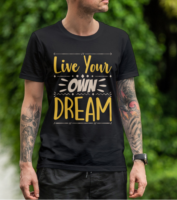 Live Your Own Dream Bold Motivational Typography T-Shirt