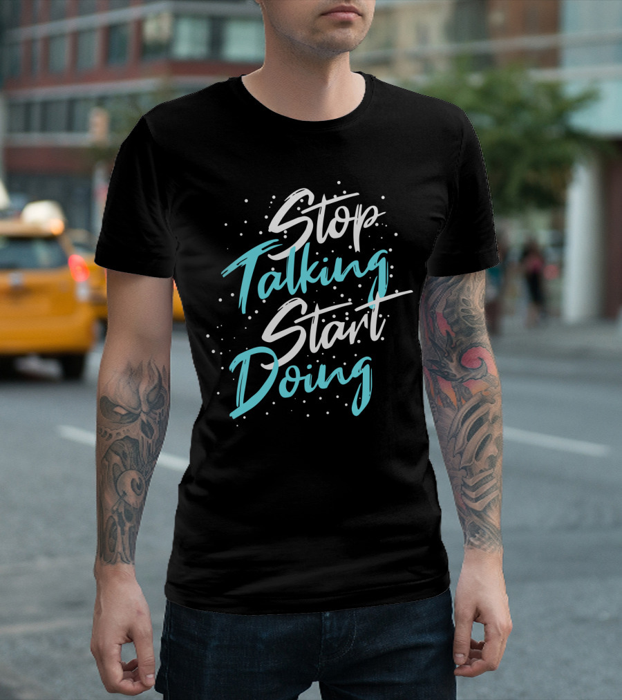 Stop Talking Start Doing Motivational Inspirational Typography T-Shirt