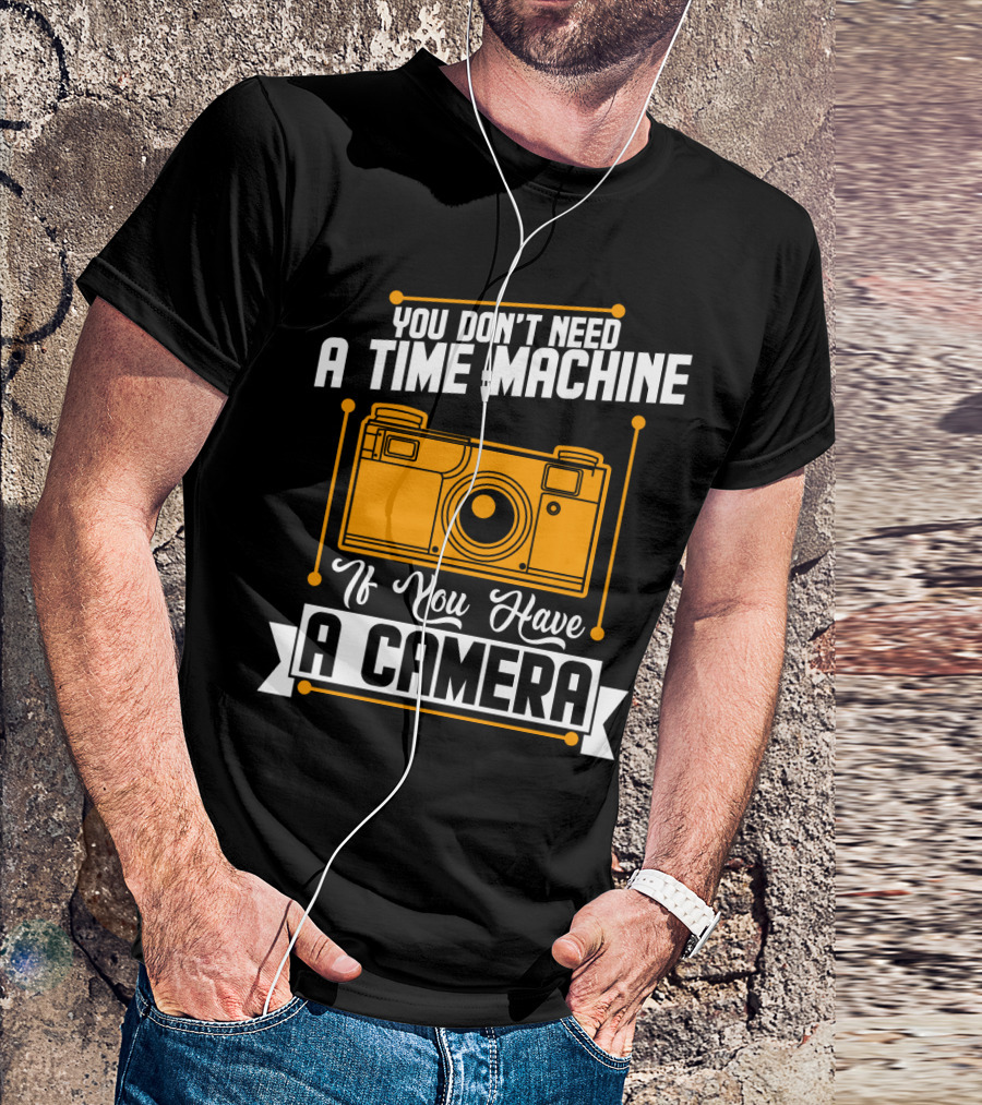 You Don't Need A Time Machine If You Have A Camera Retro Photography Enthusiast T-Shirt