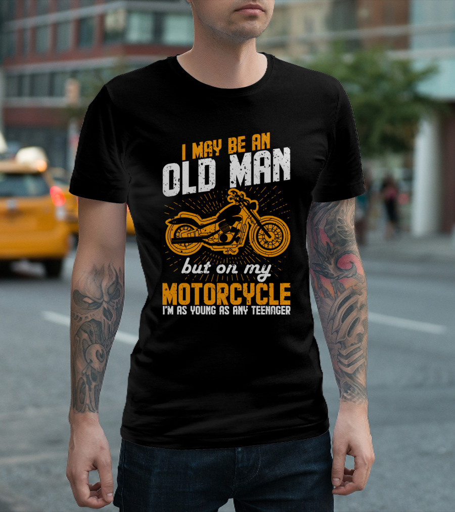I May Be An Old Man But On My Motorcycle I'm As Young As Any Teenager T-Shirt