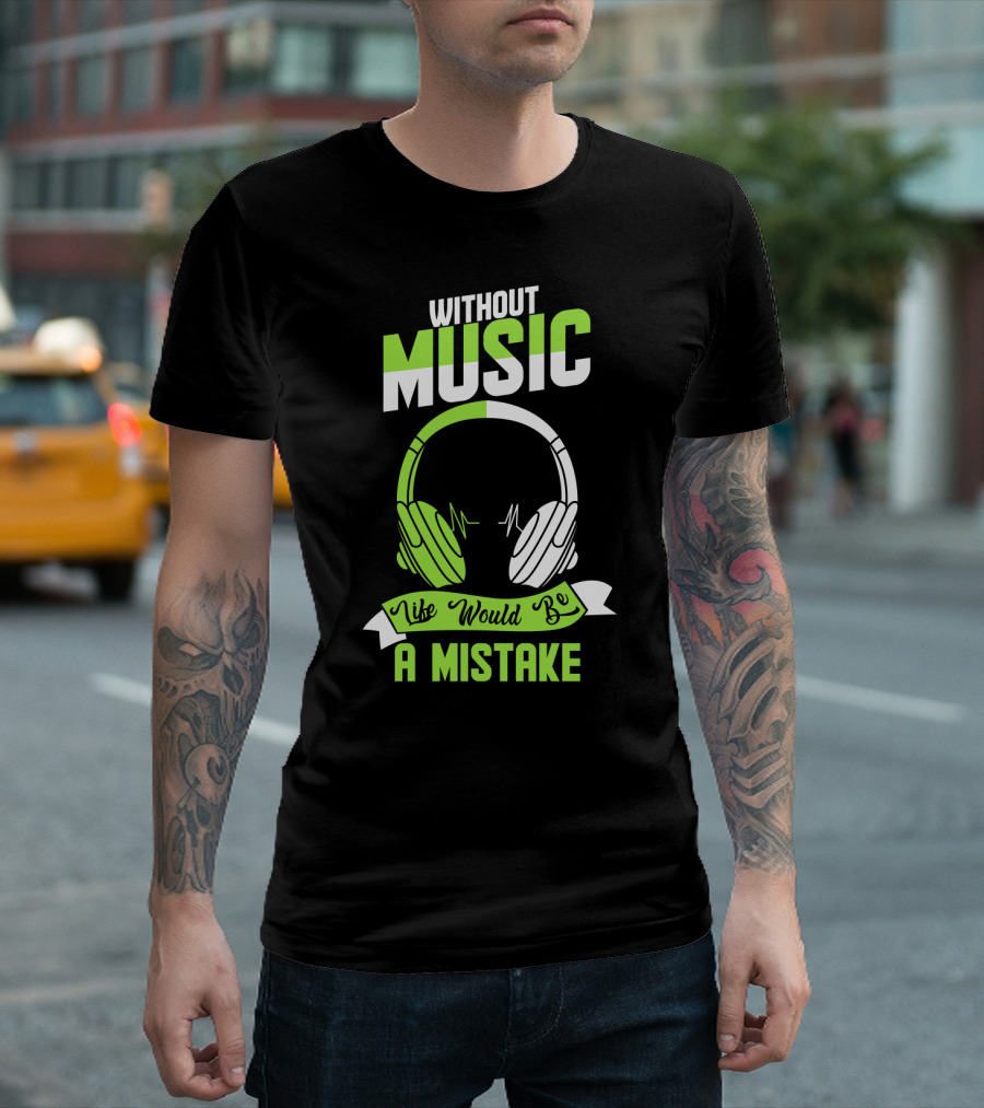 Without Music Life Would Be A Mistake Headphones and Sound Waves T-Shirt