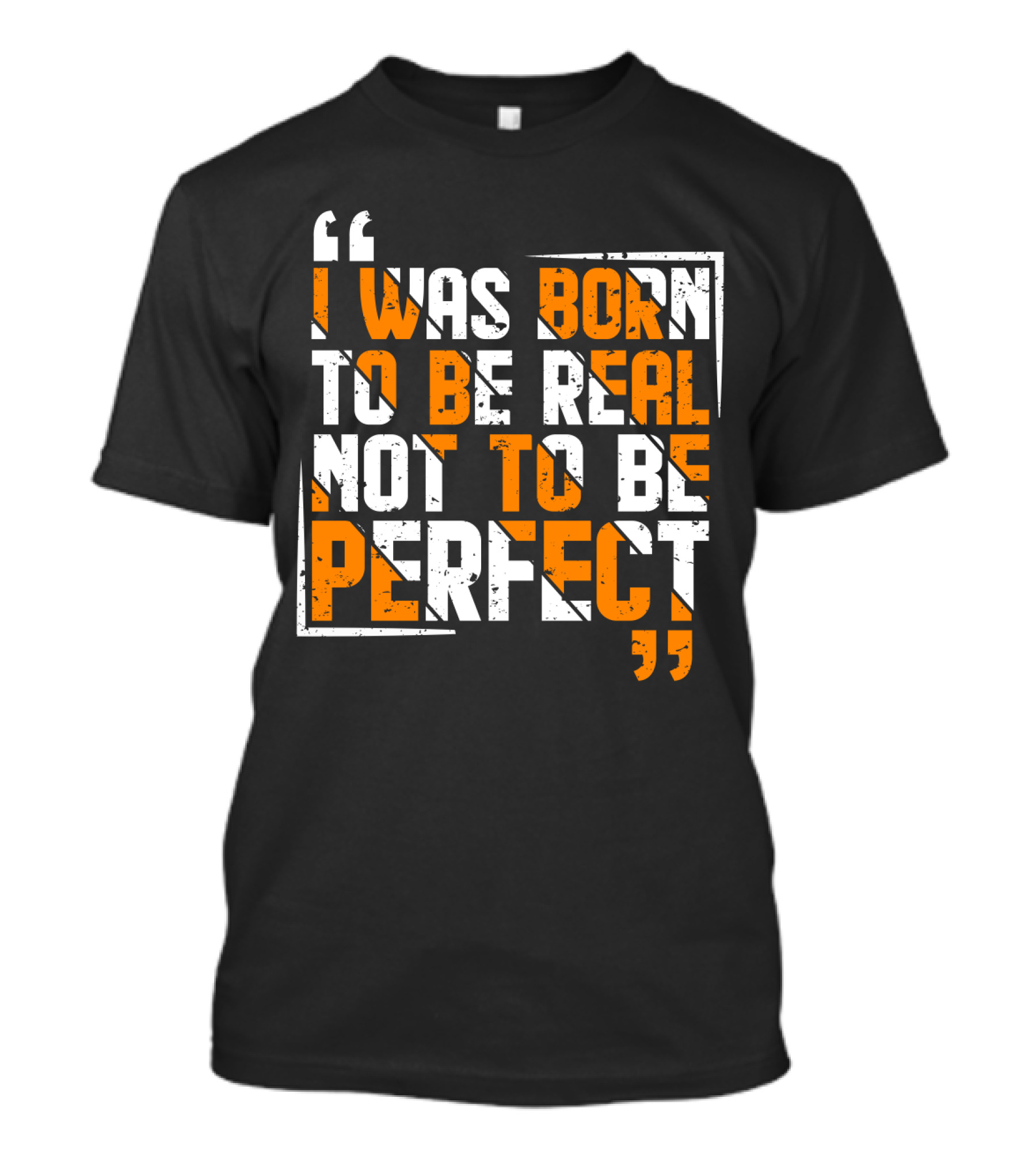 I Was Born To Be Real Not To Be Perfect Bold Motivational T-Shirt