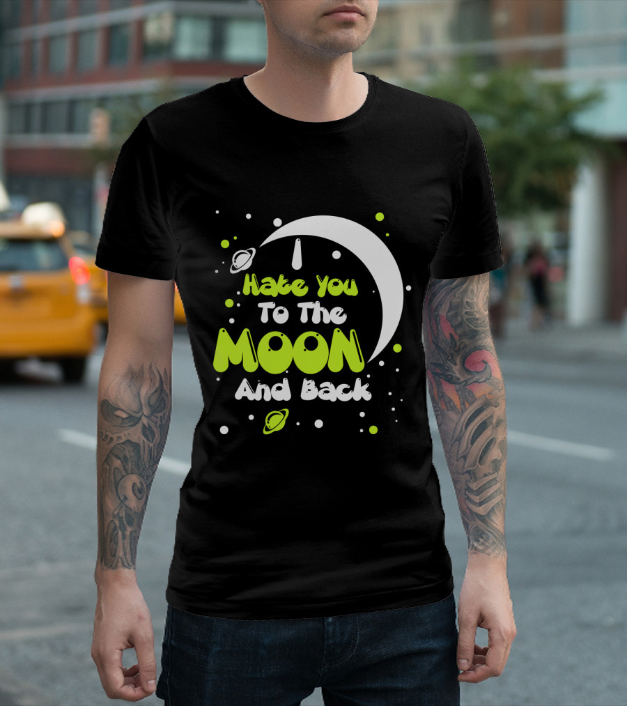I Hate You To The Moon And Back Sarcastic Funny Planets T-Shirt