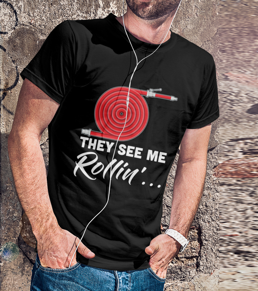 They See Me Rollin' Fire Hose Pun T-Shirt