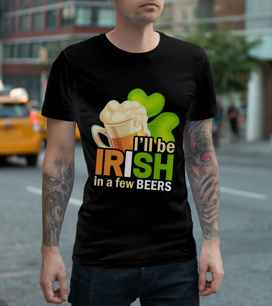 I'll Be Irish In A Few Beers Beer Mug Shamrock Fun T-Shirt