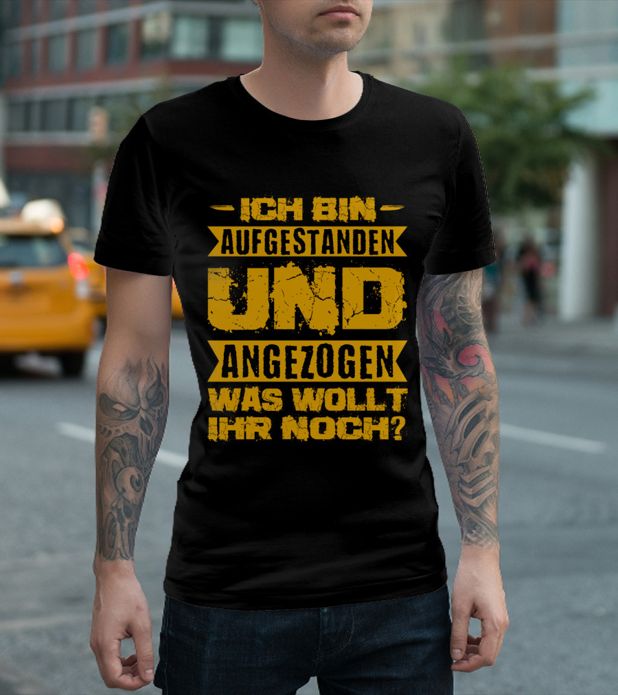 Herren Ich bin aufgestanden und angezogen Was wollt ihr noch T-Shirt
