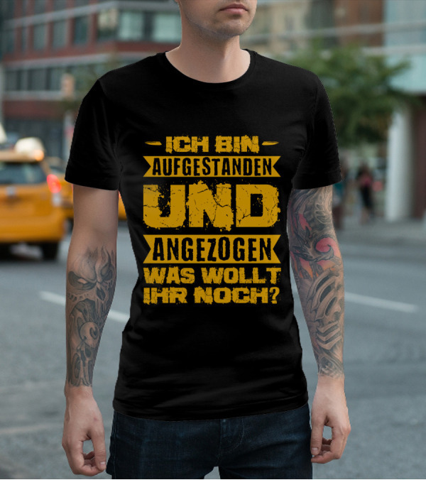 Herren Ich Bin Aufgestanden Und Angezogen Was Wollt Ihr Noch T-Shirt