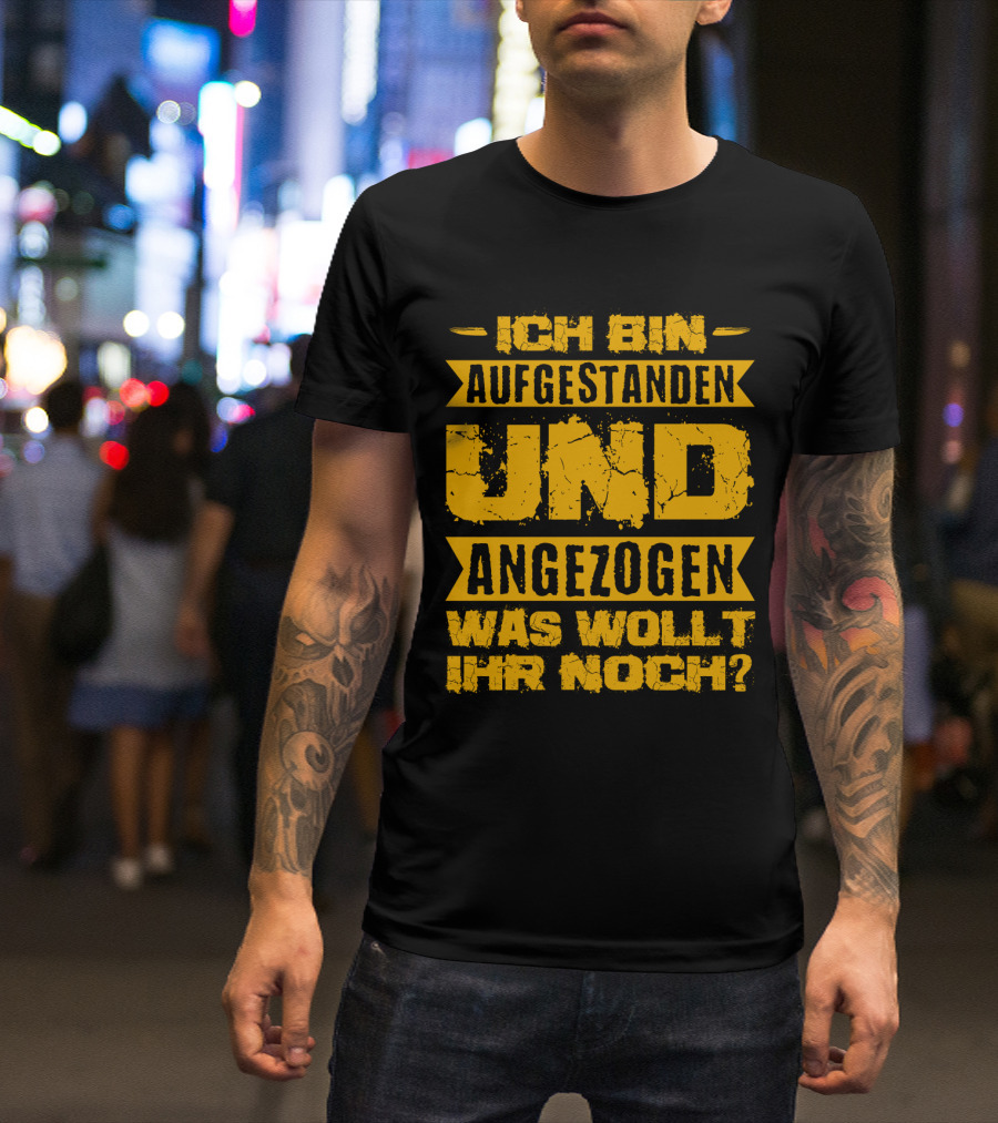 Herren Ich Bin Aufgestanden Und Angezogen Was Wollt Ihr Noch T-Shirt